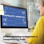 Affiliate Marketing For Beginners: A Comprehensive Guide